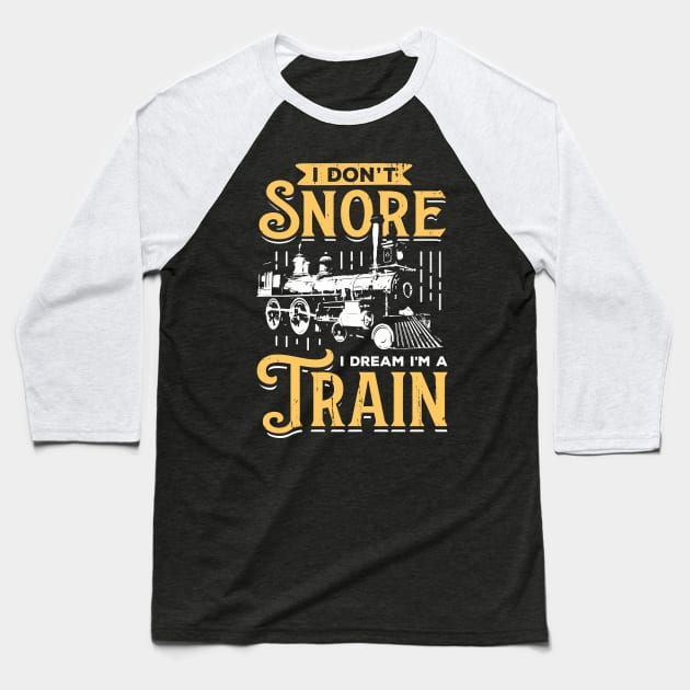 I Don't Snore I Dream I'm A Train Baseball T-Shirt by Dolde08